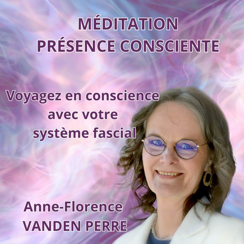 Méditation Présence Consciente Le système fascial Anne-Florence Vanden Perre. Partez en voyage avec votre système fascial et découvrez en les profondeurs.