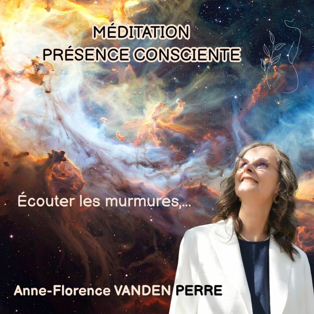 Méditation Présence Consciente, Ecouter les murmures, Anne-Florence Vanden Perre